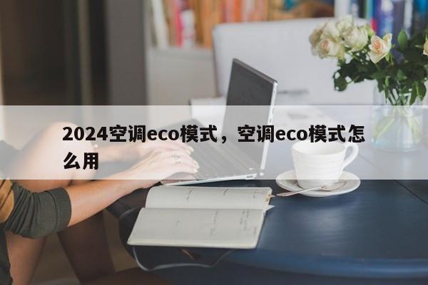 2024空调eco模式，空调eco模式怎么用