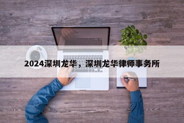 2024深圳龙华，深圳龙华律师事务所