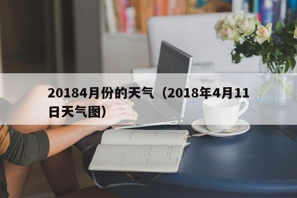 20184月份的天气(2018年4月11日天气图)