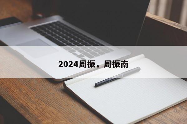 2024周振，周振南