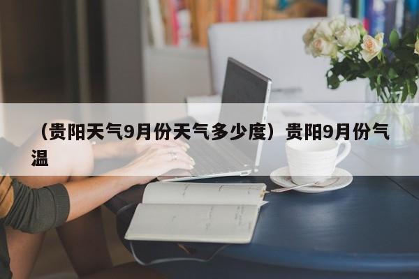 （贵阳天气9月份天气多少度）贵阳9月份气温