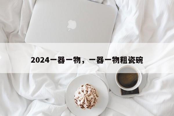 2024一器一物，一器一物粗瓷碗