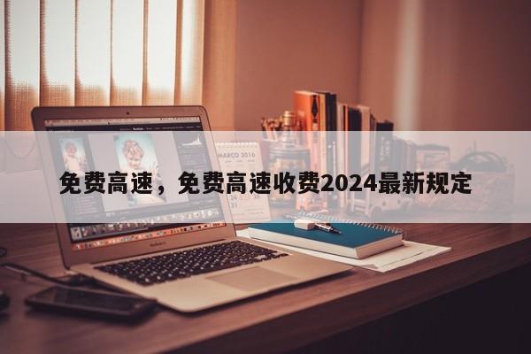 免费高速，免费高速收费2024最新规定