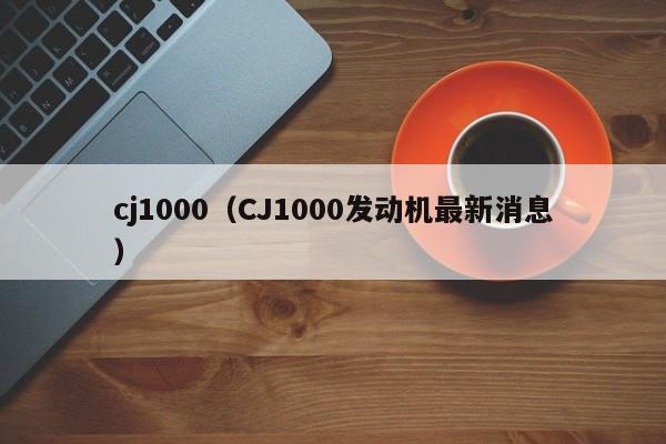 cj1000（CJ1000发动机最新消息）