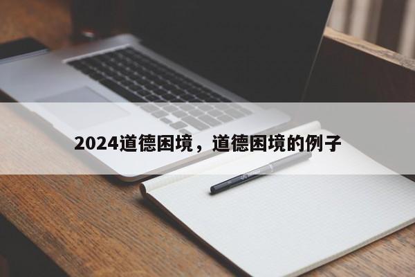 2024道德困境，道德困境的例子