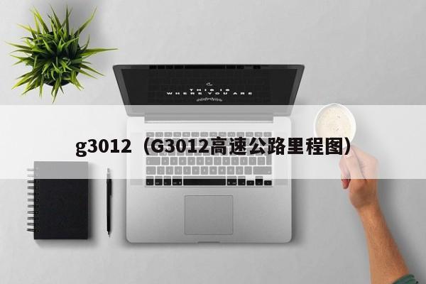 g3012（G3012高速公路里程图）