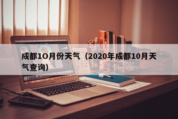 成都1O月份天气（2020年成都10月天气查询）