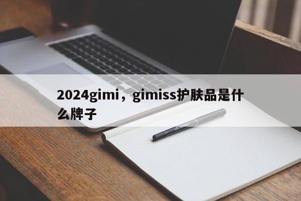 2024gimi，gimiss护肤品是什么牌子