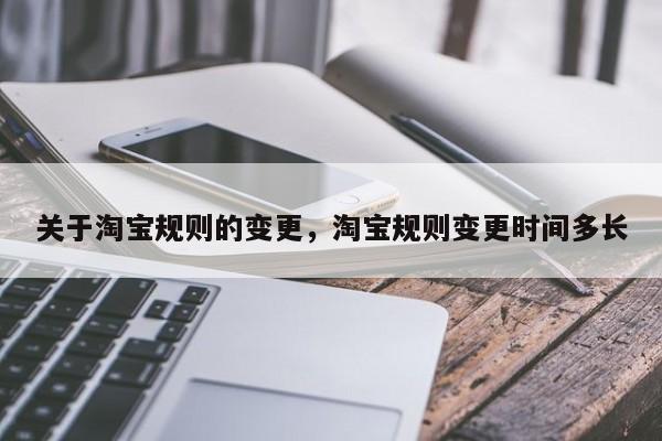 关于淘宝规则的变更，淘宝规则变更时间多长