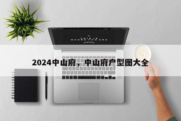 2024中山府，中山府户型图大全