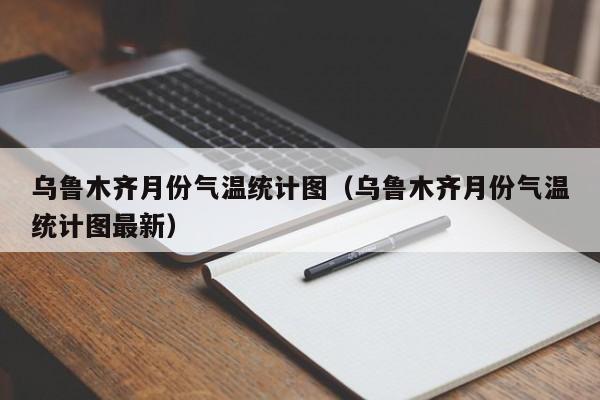 乌鲁木齐月份气温统计图（乌鲁木齐月份气温统计图最新）