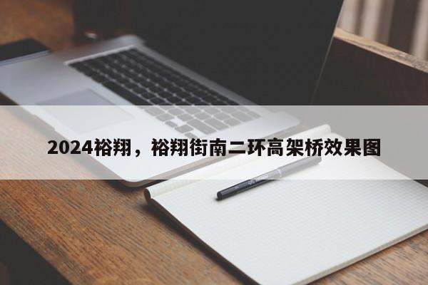 2024裕翔，裕翔街南二环高架桥效果图