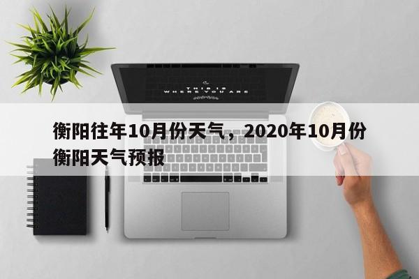 衡阳往年10月份天气，2020年10月份衡阳天气预报