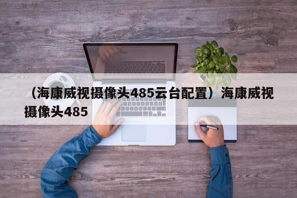 （海康威视摄像头485云台配置）海康威视摄像头485