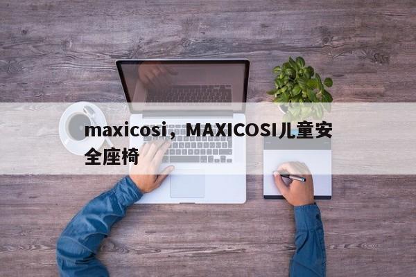 maxicosi，MAXICOSI儿童安全座椅