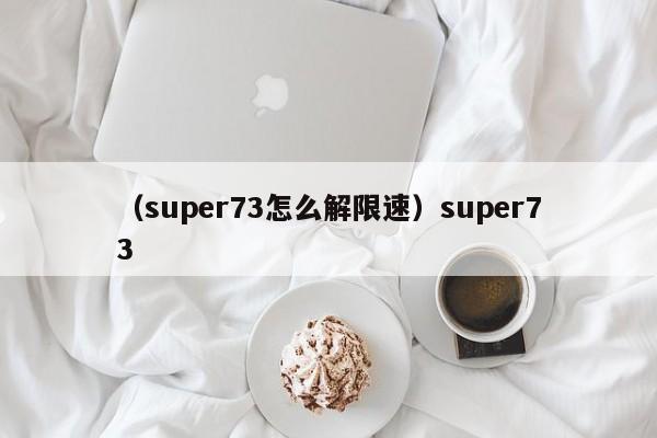 （super73怎么解限速）super73