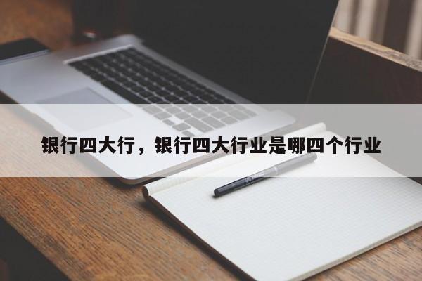 银行四大行，银行四大行业是哪四个行业