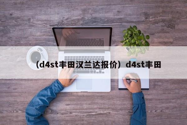 （d4st丰田汉兰达报价）d4st丰田