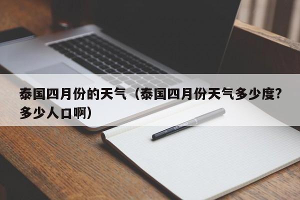 泰国四月份的天气（泰国四月份天气多少度?多少人口啊）