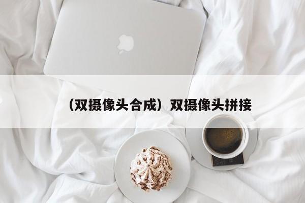 （双摄像头合成）双摄像头拼接