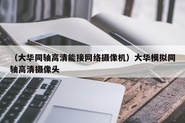 （大华同轴高清能接网络摄像机）大华模拟同轴高清摄像头