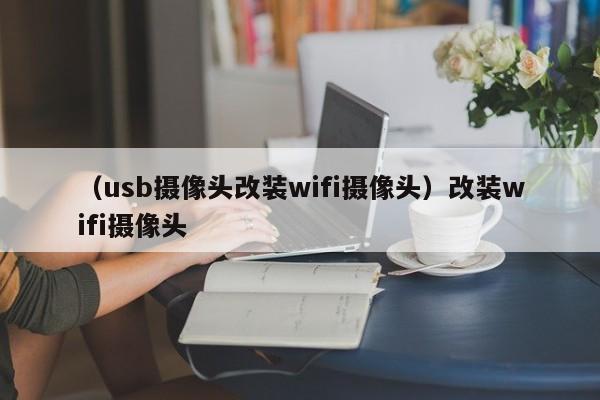 （usb摄像头改装wifi摄像头）改装wifi摄像头