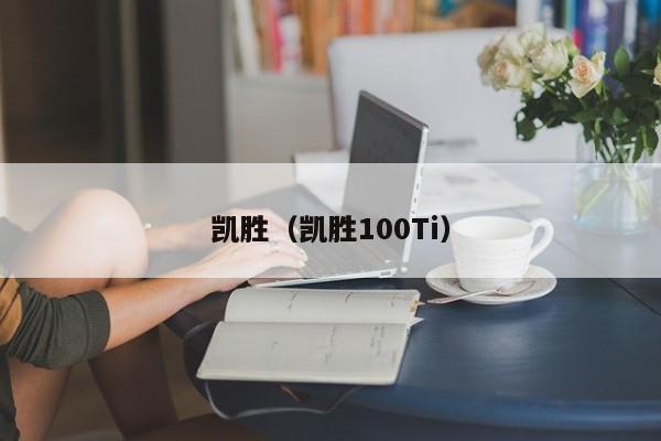 凯胜（凯胜100Ti）