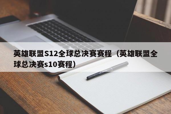 英雄联盟S12全球总决赛赛程（英雄联盟全球总决赛s10赛程）