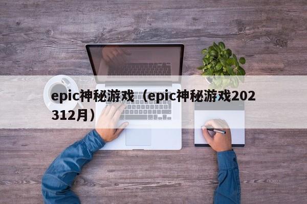 epic神秘游戏（epic神秘游戏202312月）