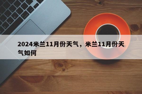 2024米兰11月份天气，米兰11月份天气如何