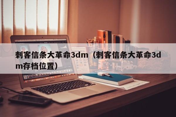 刺客信条大革命3dm（刺客信条大革命3dm存档位置）