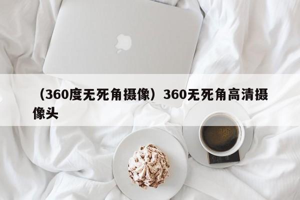 （360度无死角摄像）360无死角高清摄像头