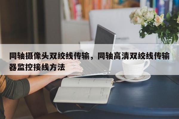 同轴摄像头双绞线传输，同轴高清双绞线传输器监控接线方法