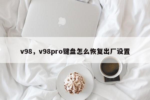 v98，v98pro键盘怎么恢复出厂设置