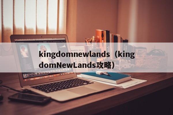 kingdomnewlands（kingdomNewLands攻略）