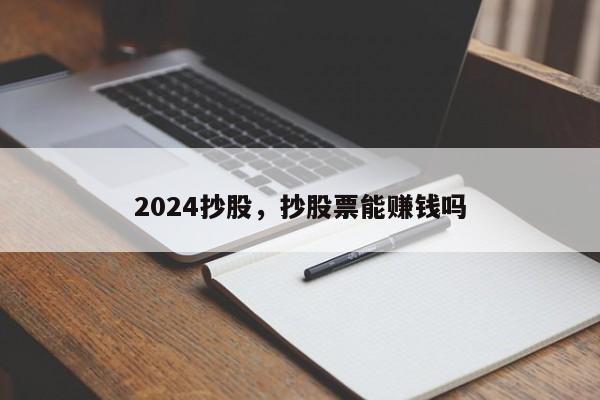 2024抄股，抄股票能赚钱吗