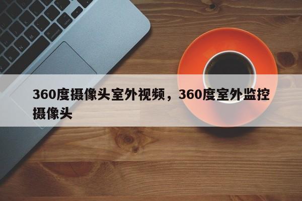 360度摄像头室外视频，360度室外监控摄像头