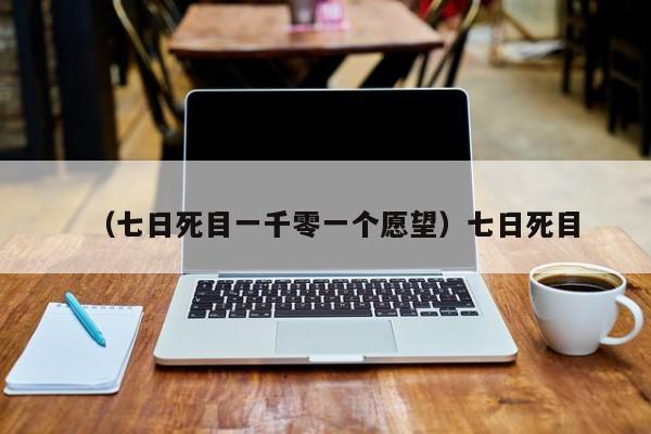 （七日死目一千零一个愿望）七日死目