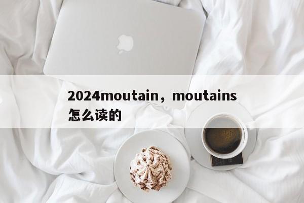 2024moutain，moutains怎么读的