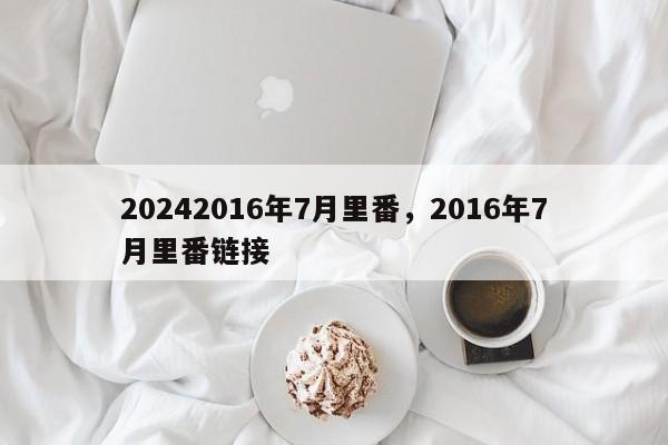 20242016年7月里番，2016年7月里番链接