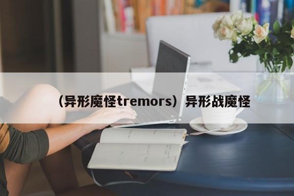 （异形魔怪tremors）异形战魔怪