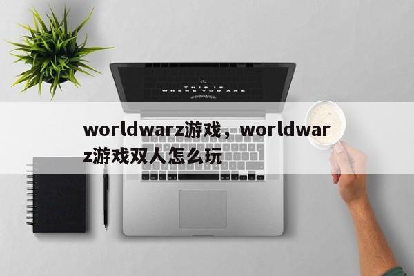 worldwarz游戏，worldwarz游戏双人怎么玩