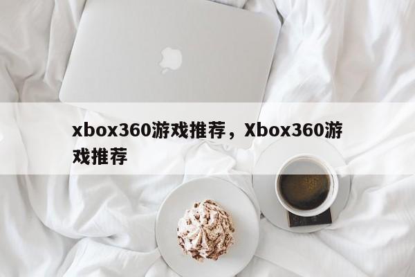 xbox360游戏推荐，Xbox360游戏推荐