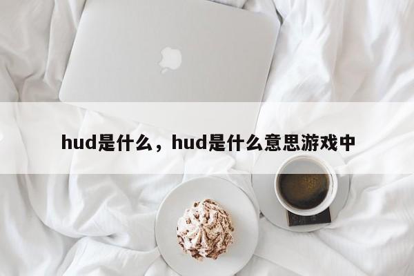 hud是什么，hud是什么意思游戏中