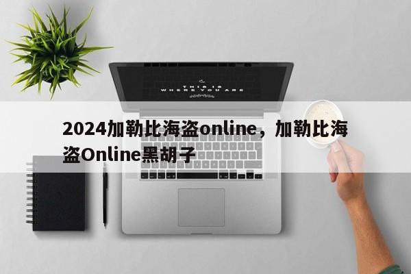 2024加勒比海盗online，加勒比海盗Online黑胡子