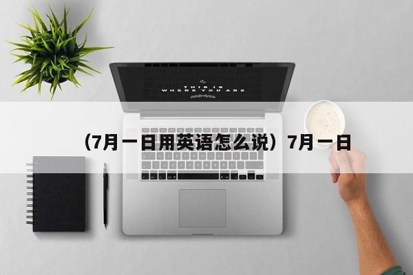 （7月一日用英语怎么说）7月一日