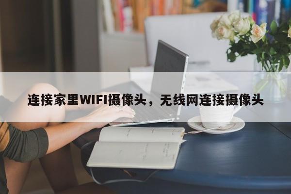 连接家里WIFI摄像头，无线网连接摄像头