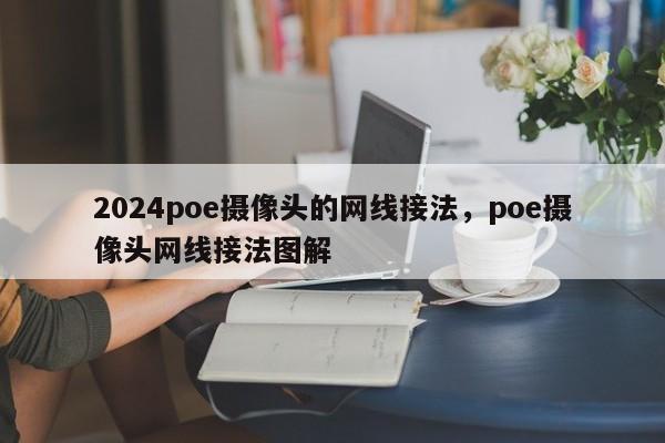 2024poe摄像头的网线接法，poe摄像头网线接法图解