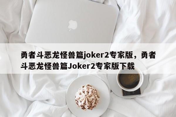 勇者斗恶龙怪兽篇joker2专家版，勇者斗恶龙怪兽篇Joker2专家版下载