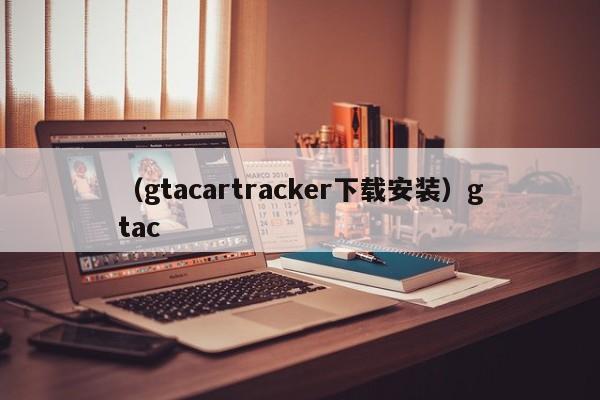 （gtacartracker下载安装）gtac